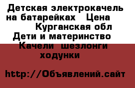 Детская электрокачель на батарейках › Цена ­ 3 500 - Курганская обл. Дети и материнство » Качели, шезлонги, ходунки   